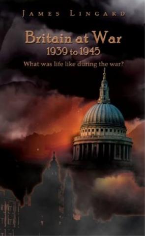 Britain at War 1939 to 1945: What was life like during the war? James Lingard