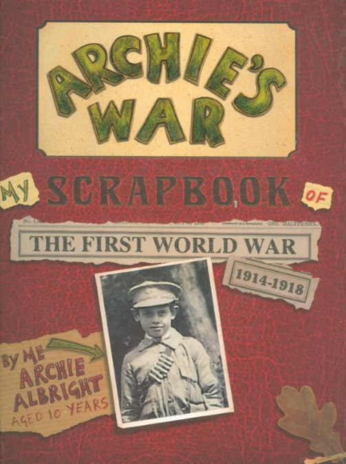 Archie's War: My Scrapbook of the First World War