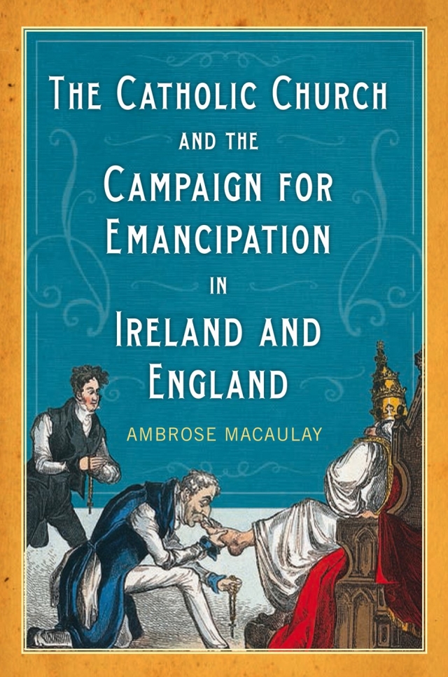 The Catholic Church and the Campaign for Catholic Emancipation in Ireland and England