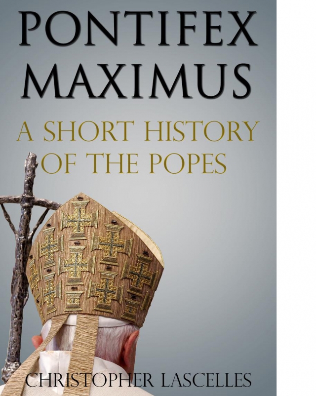Pontifex Maximus: A Short History of the Popes, Christopher Lascelles