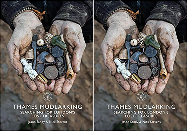 Thames Mudlarking: Searching for London’s Lost Treasures, Jason Sandy and Nick Stevens