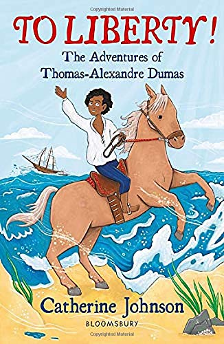 To Liberty! The Adventures of Thomas-Alexandre Dumas By Catherine Johnson