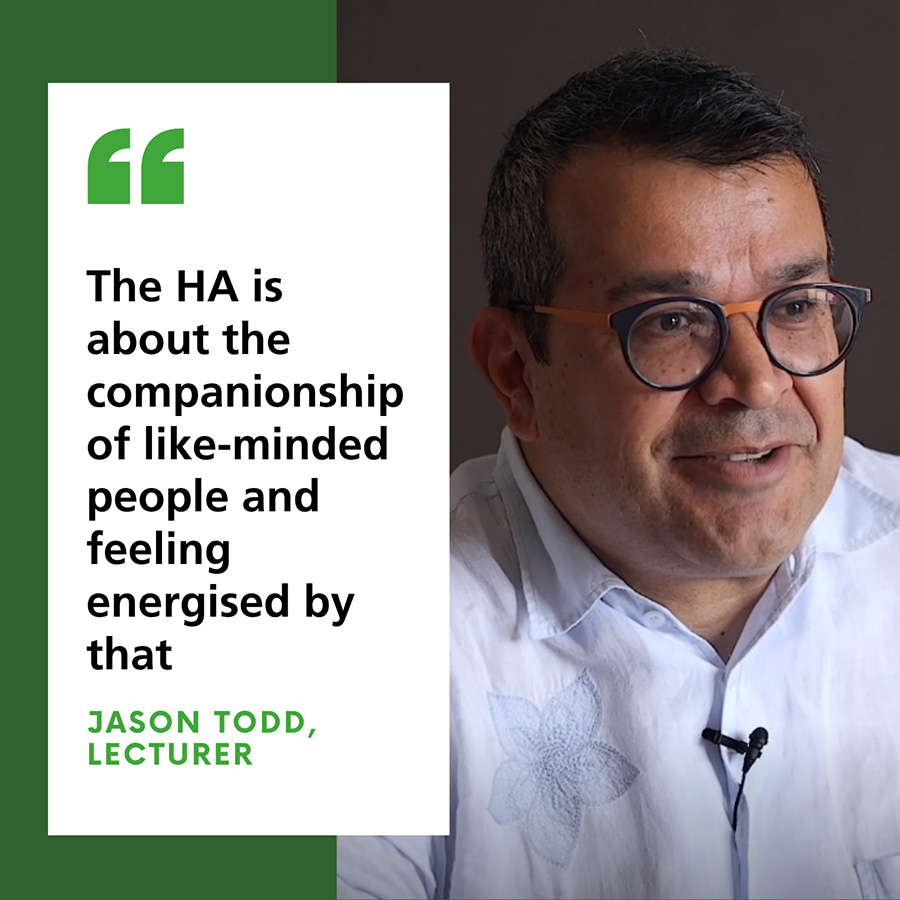The HA is about the companionship of like-minded people and feeling energised by that - Jason Todd, Lecturer