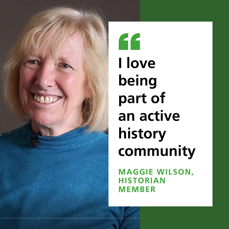 I love being part of an active history community - Maggie Wilson, Historian member